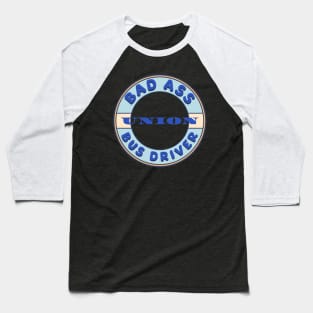 Bad Ass Union Bus Driver Baseball T-Shirt